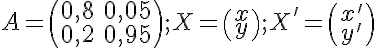 5$A=\begin{pmatrix} 0,8 &0,05 \\ 0,2 &0,95 \end{pmatrix}; X=\begin{pmatrix} x\\ y \end{pmatrix};X'=\begin{pmatrix} x'\\ y' \end{pmatrix}